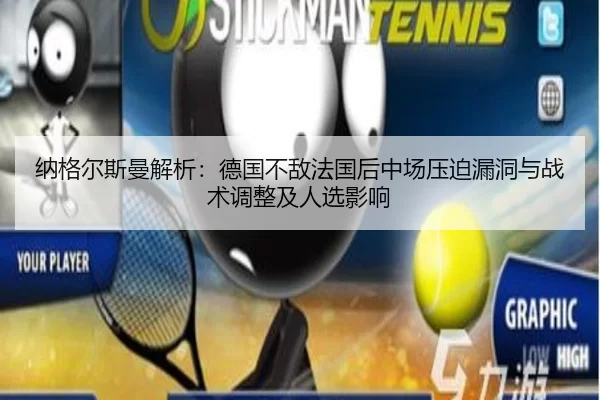 纳格尔斯曼解析：德国不敌法国后中场压迫漏洞与战术调整及人选影响